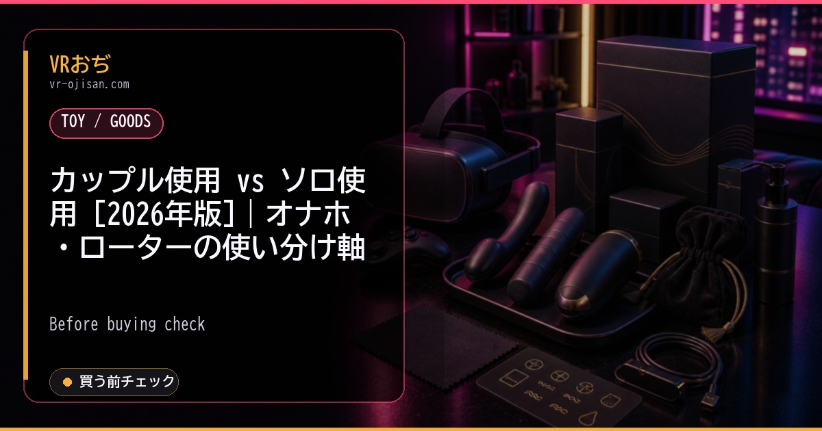 カップル使用 vs ソロ使用 [2026年版]｜オナホ・ローターの使い分け軸