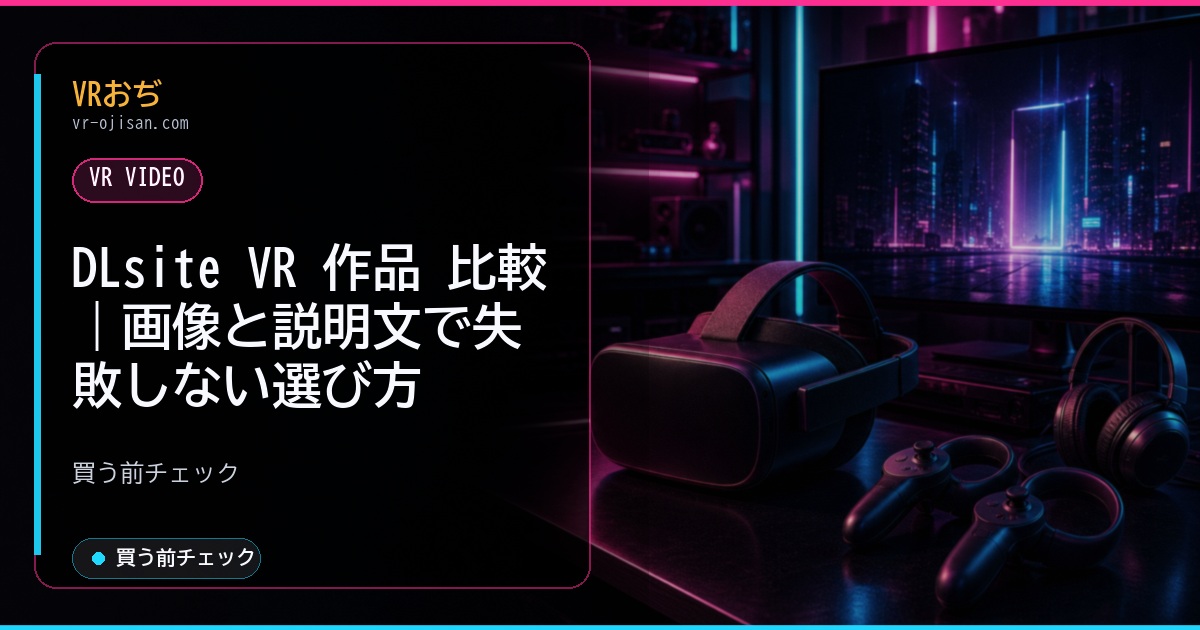 DLsite VR 作品 比較｜画像と説明文で失敗しない選び方