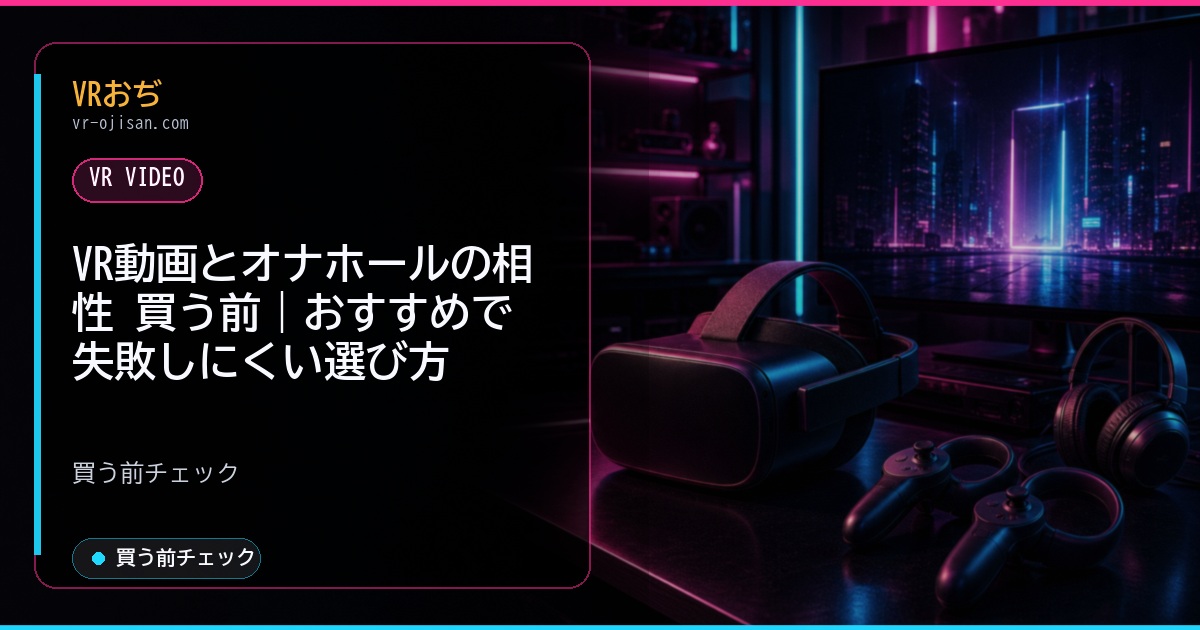 VR動画とオナホールの相性 買う前｜おすすめで失敗しにくい選び方