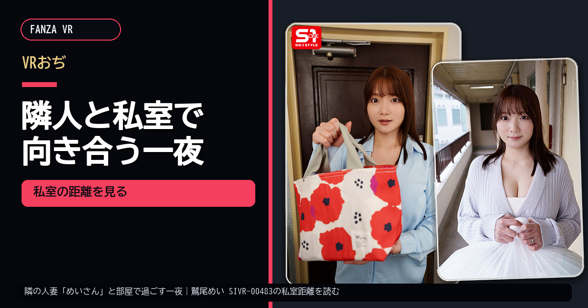 隣の人妻「めいさん」と部屋で過ごす一夜｜鷲尾めい SIVR-00483の私室距離を読む